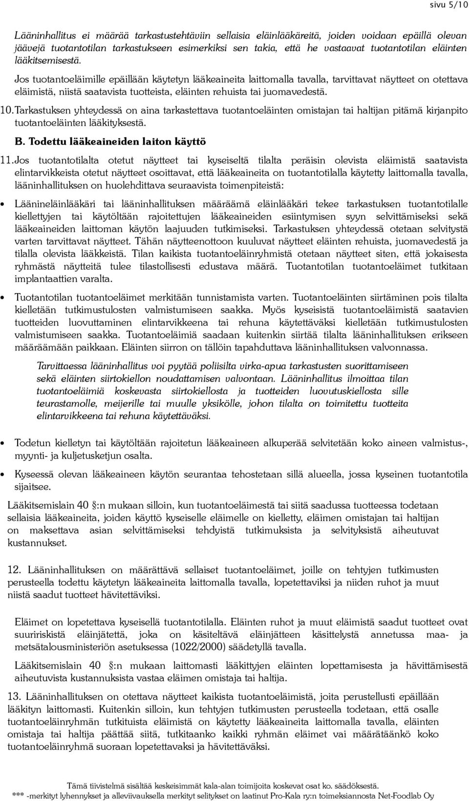 Jos tuotantoeläimille epäillään käytetyn lääkeaineita laittomalla tavalla, tarvittavat näytteet on otettava eläimistä, niistä saatavista tuotteista, eläinten rehuista tai juomavedestä. 10.