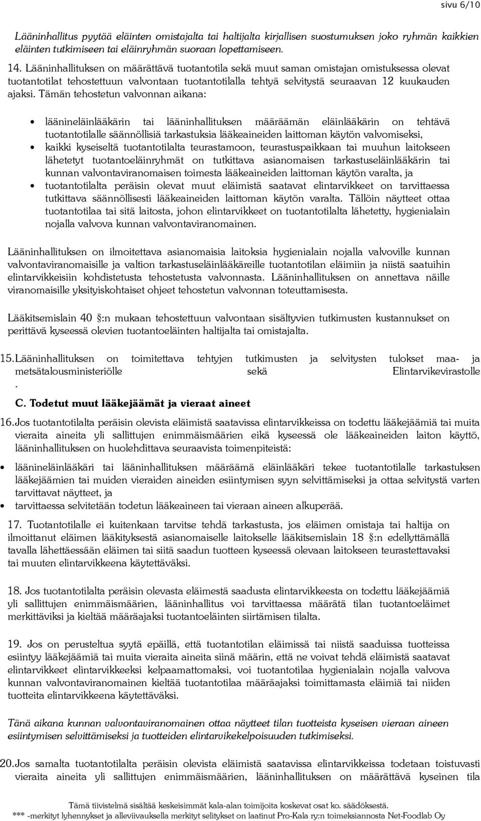 Tämän tehostetun valvonnan aikana: läänineläinlääkärin tai lääninhallituksen määräämän eläinlääkärin on tehtävä tuotantotilalle säännöllisiä tarkastuksia lääkeaineiden laittoman käytön valvomiseksi,