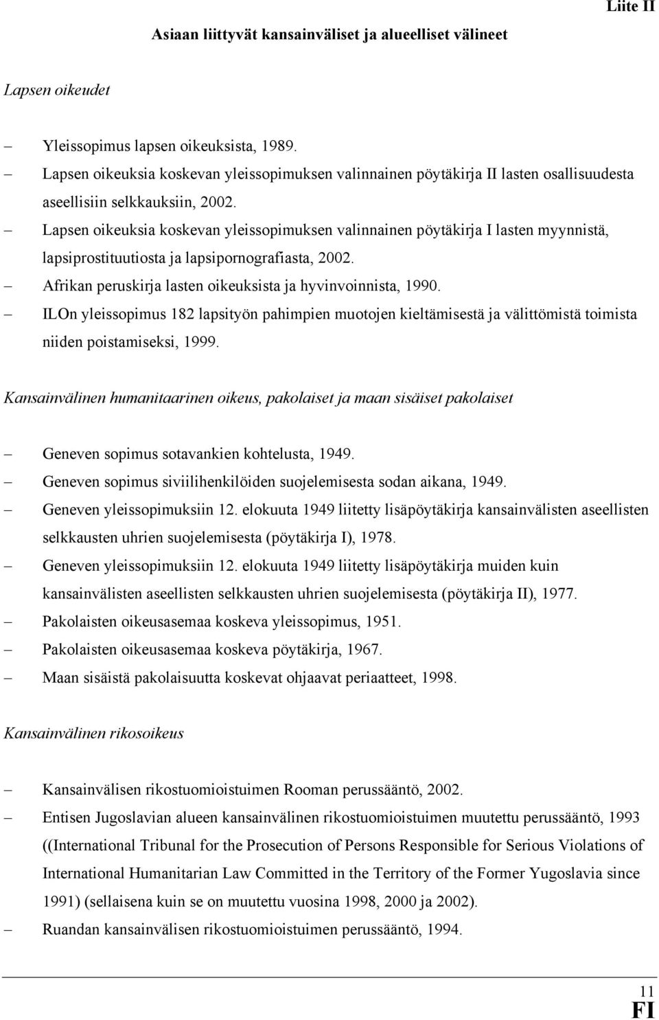 Lapsen oikeuksia koskevan yleissopimuksen valinnainen pöytäkirja I lasten myynnistä, lapsiprostituutiosta ja lapsipornografiasta, 2002. Afrikan peruskirja lasten oikeuksista ja hyvinvoinnista, 1990.