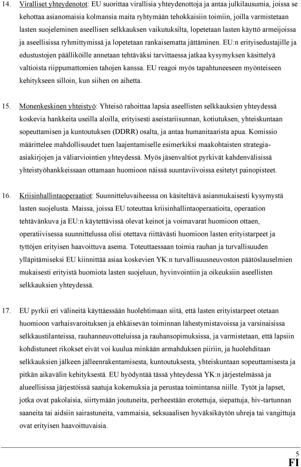 EU:n erityisedustajille ja edustustojen päälliköille annetaan tehtäväksi tarvittaessa jatkaa kysymyksen käsittelyä valtioista riippumattomien tahojen kanssa.