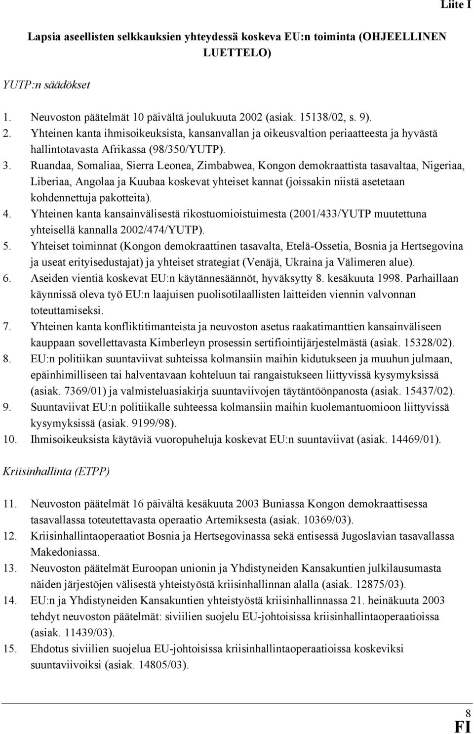 Ruandaa, Somaliaa, Sierra Leonea, Zimbabwea, Kongon demokraattista tasavaltaa, Nigeriaa, Liberiaa, Angolaa ja Kuubaa koskevat yhteiset kannat (joissakin niistä asetetaan kohdennettuja pakotteita). 4.