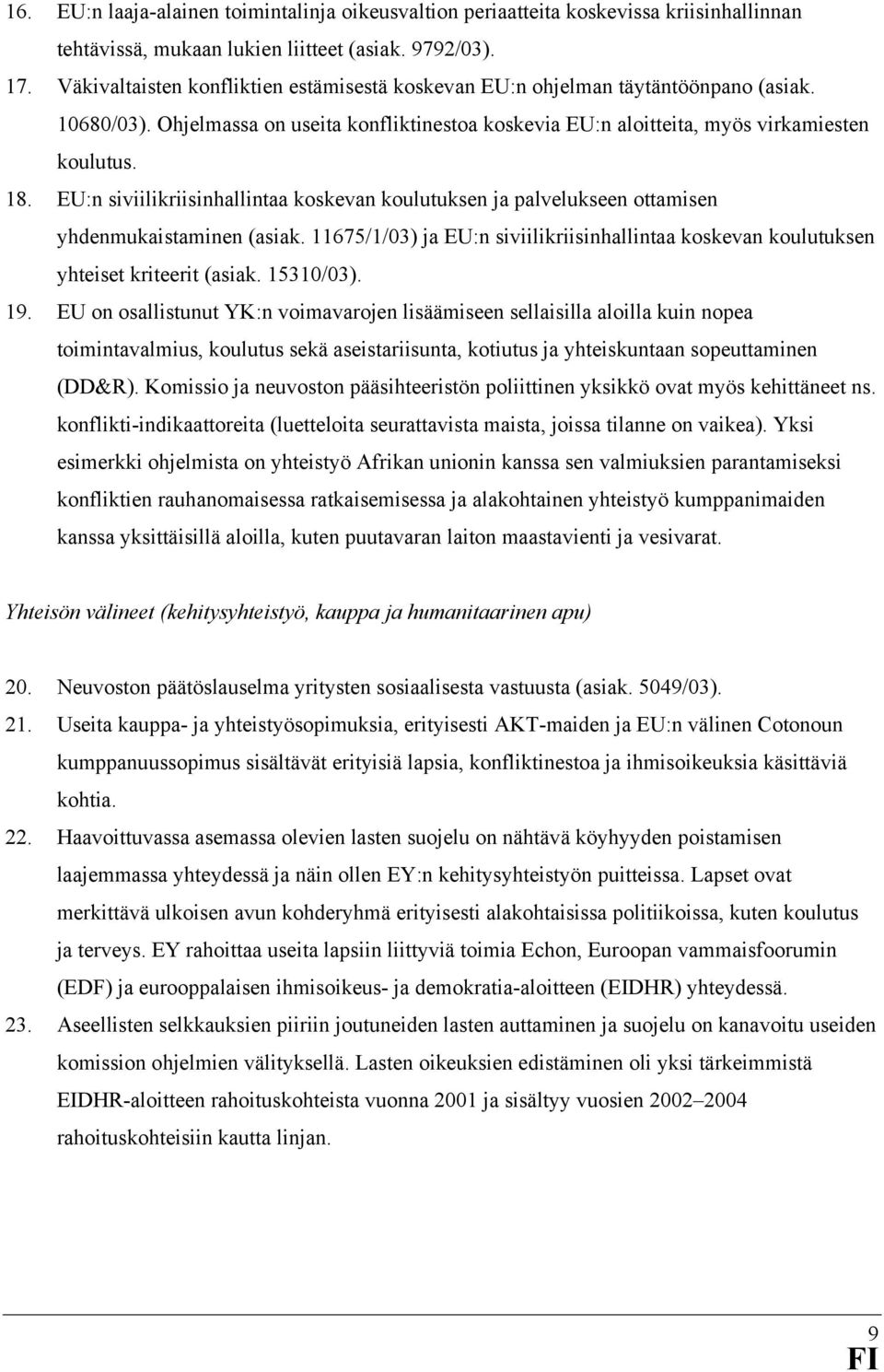 EU:n siviilikriisinhallintaa koskevan koulutuksen ja palvelukseen ottamisen yhdenmukaistaminen (asiak. 11675/1/03) ja EU:n siviilikriisinhallintaa koskevan koulutuksen yhteiset kriteerit (asiak.