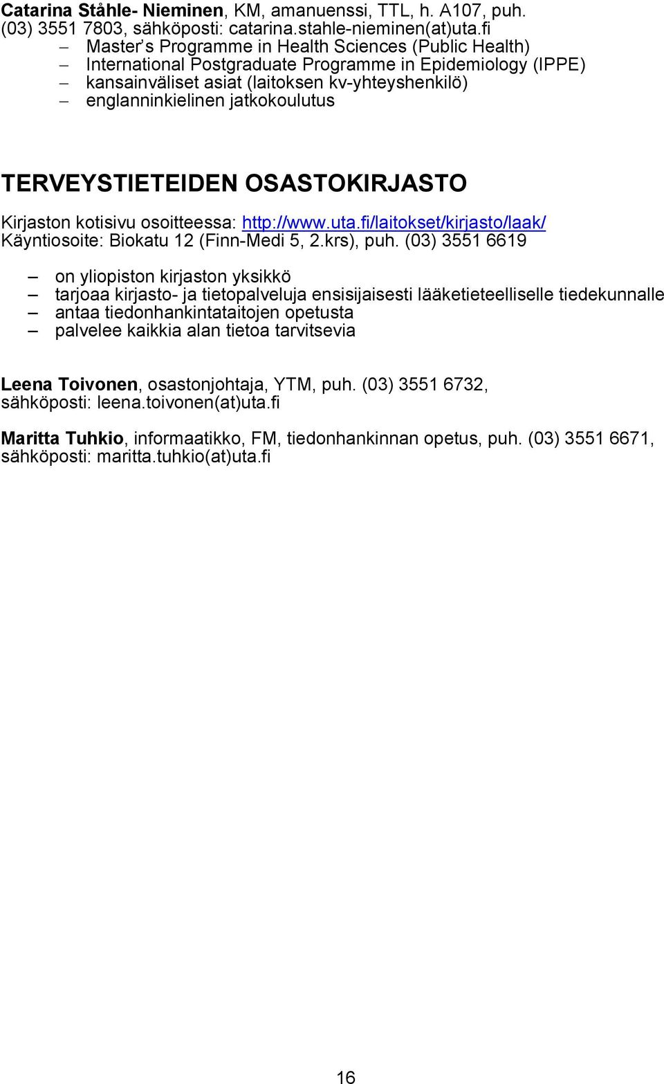 TERVEYSTIETEIDEN OSASTOKIRJASTO Kirjaston kotisivu osoitteessa: http://www.uta.fi/laitokset/kirjasto/laak/ Käyntiosoite: Biokatu 12 (Finn-Medi 5, 2.krs), puh.