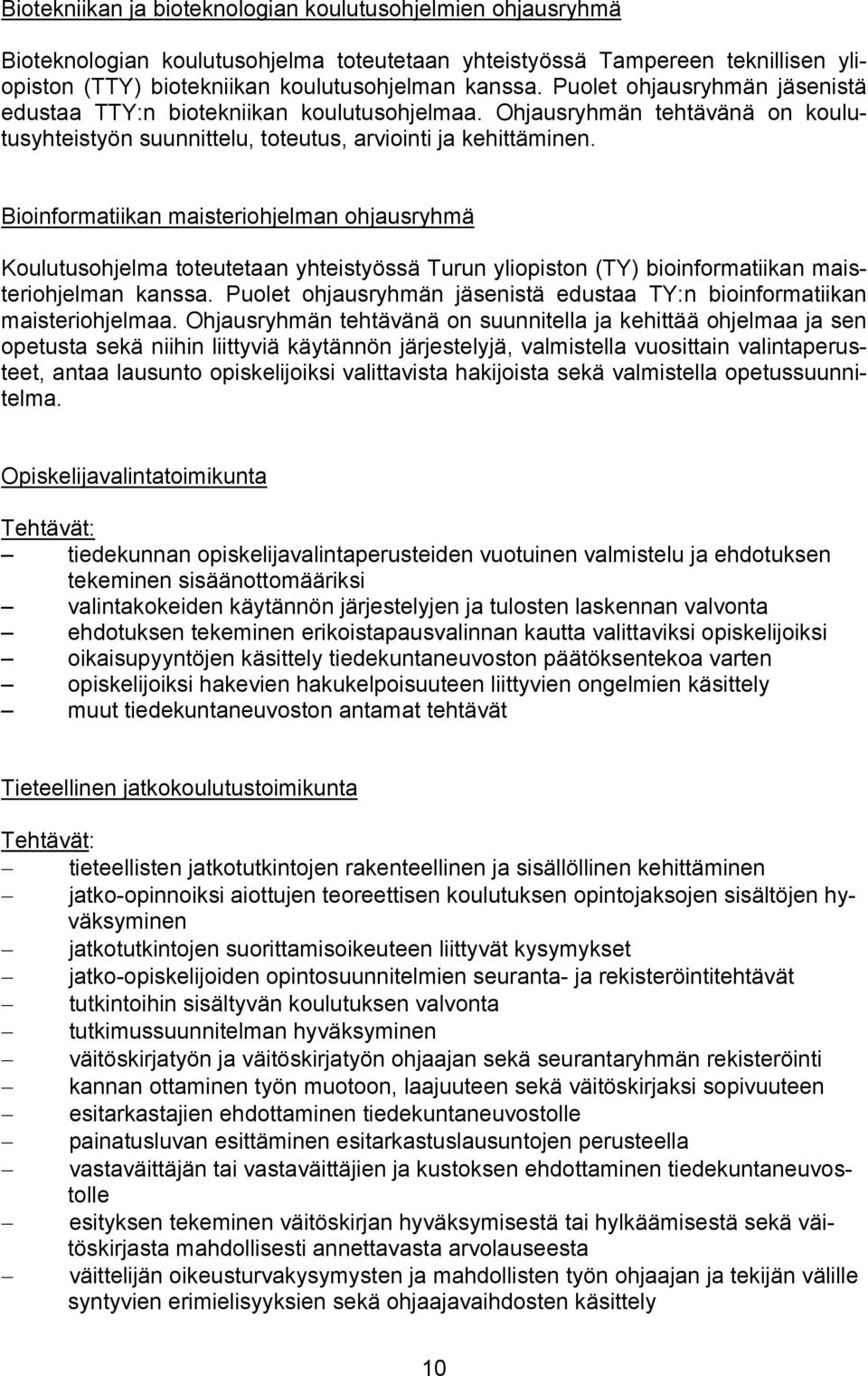 Bioinformatiikan maisteriohjelman ohjausryhmä Koulutusohjelma toteutetaan yhteistyössä Turun yliopiston (TY) bioinformatiikan maisteriohjelman kanssa.