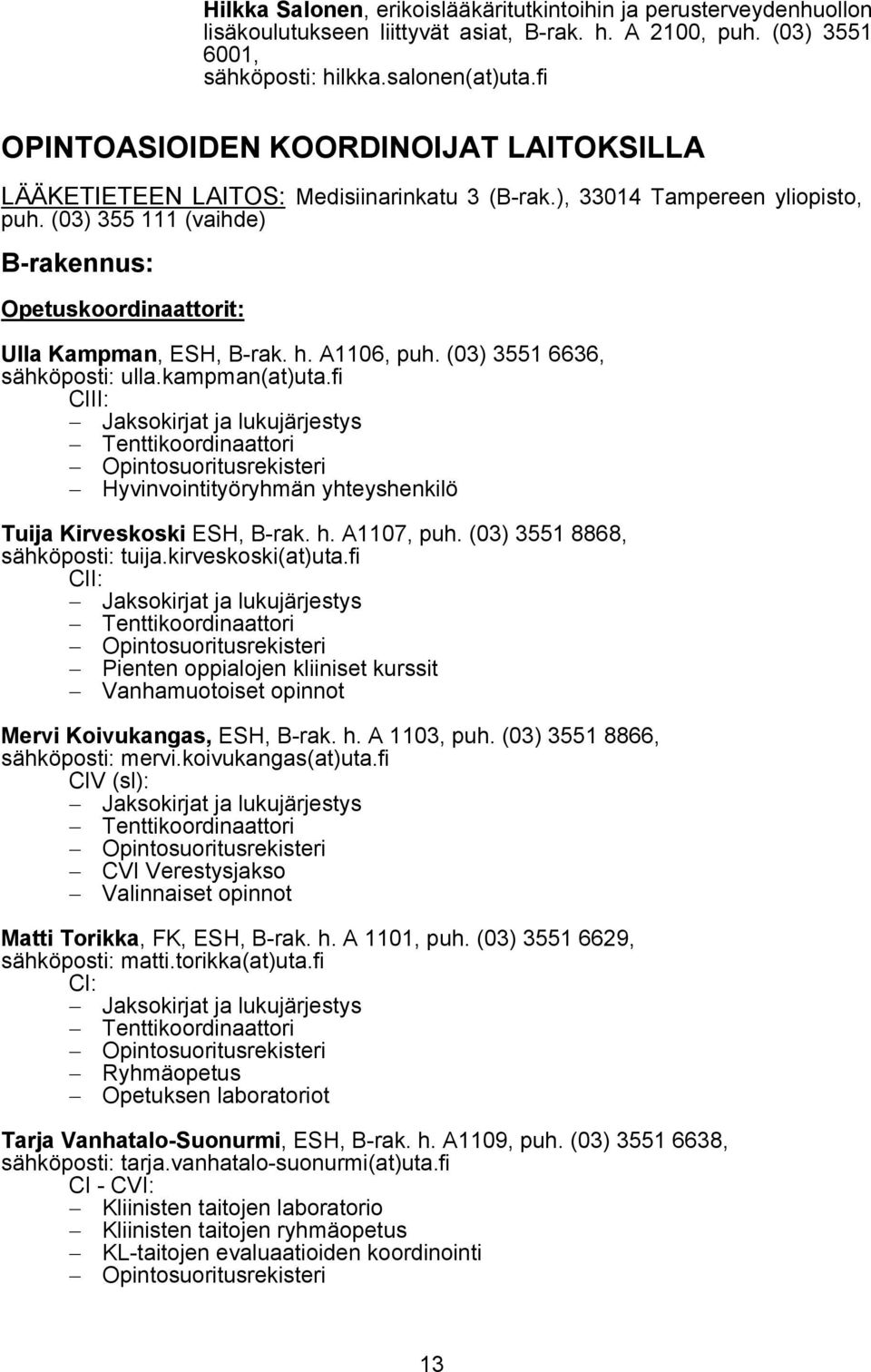 (03) 355 111 (vaihde) B-rakennus: Opetuskoordinaattorit: Ulla Kampman, ESH, B-rak. h. A1106, puh. (03) 3551 6636, sähköposti: ulla.kampman(at)uta.