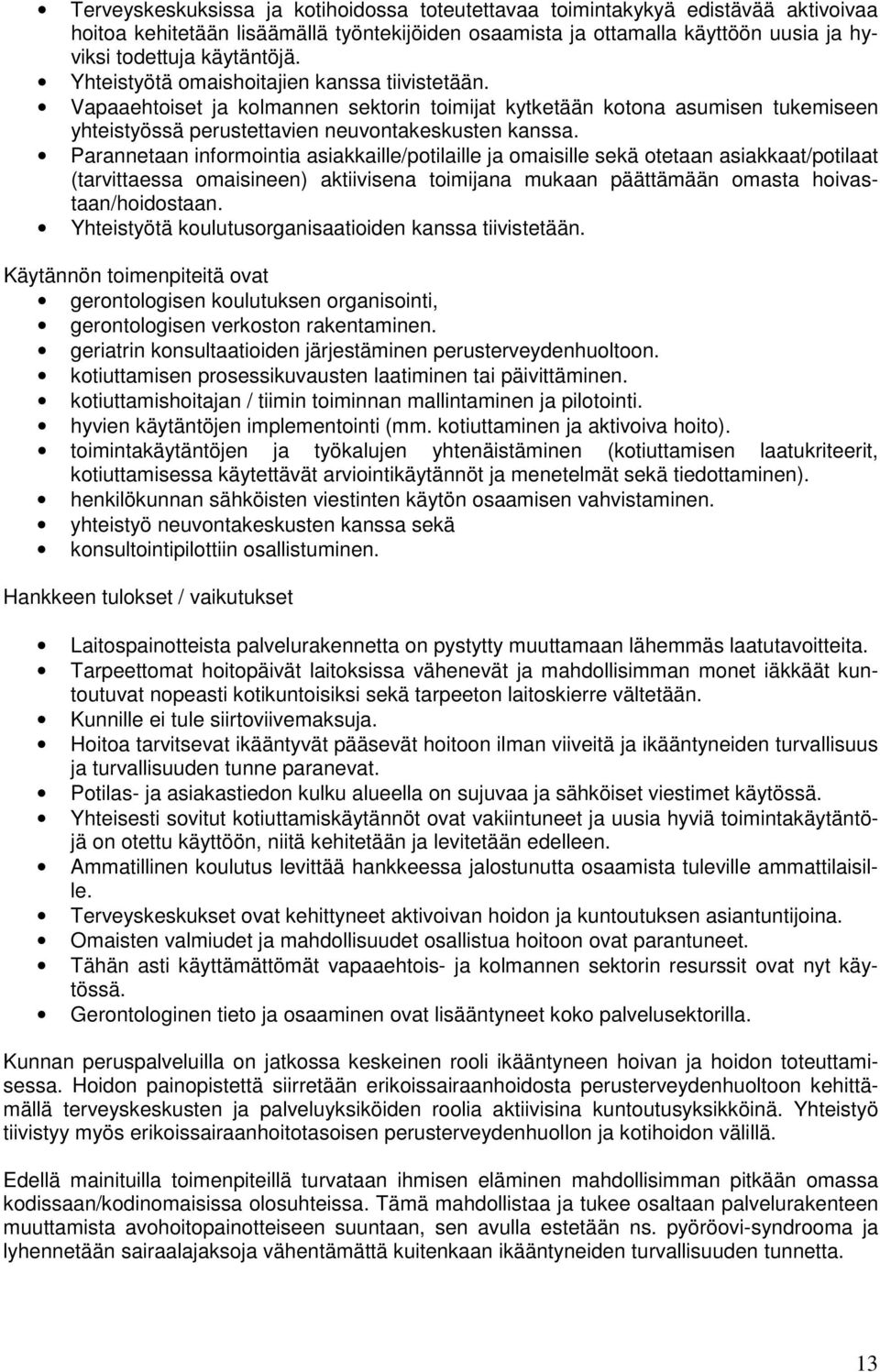 Parannetaan informointia asiakkaille/potilaille ja omaisille sekä otetaan asiakkaat/potilaat (tarvittaessa omaisineen) aktiivisena toimijana mukaan päättämään omasta hoivastaan/hoidostaan.