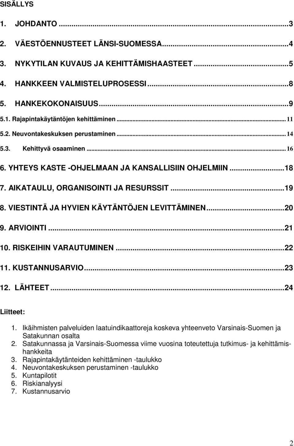 VIESTINTÄ JA HYVIEN KÄYTÄNTÖJEN LEVITTÄMINEN...20 9. ARVIOINTI...21 10. RISKEIHIN VARAUTUMINEN...22 11. KUSTANNUSARVIO...23 12. LÄHTEET...24 Liitteet: 1.