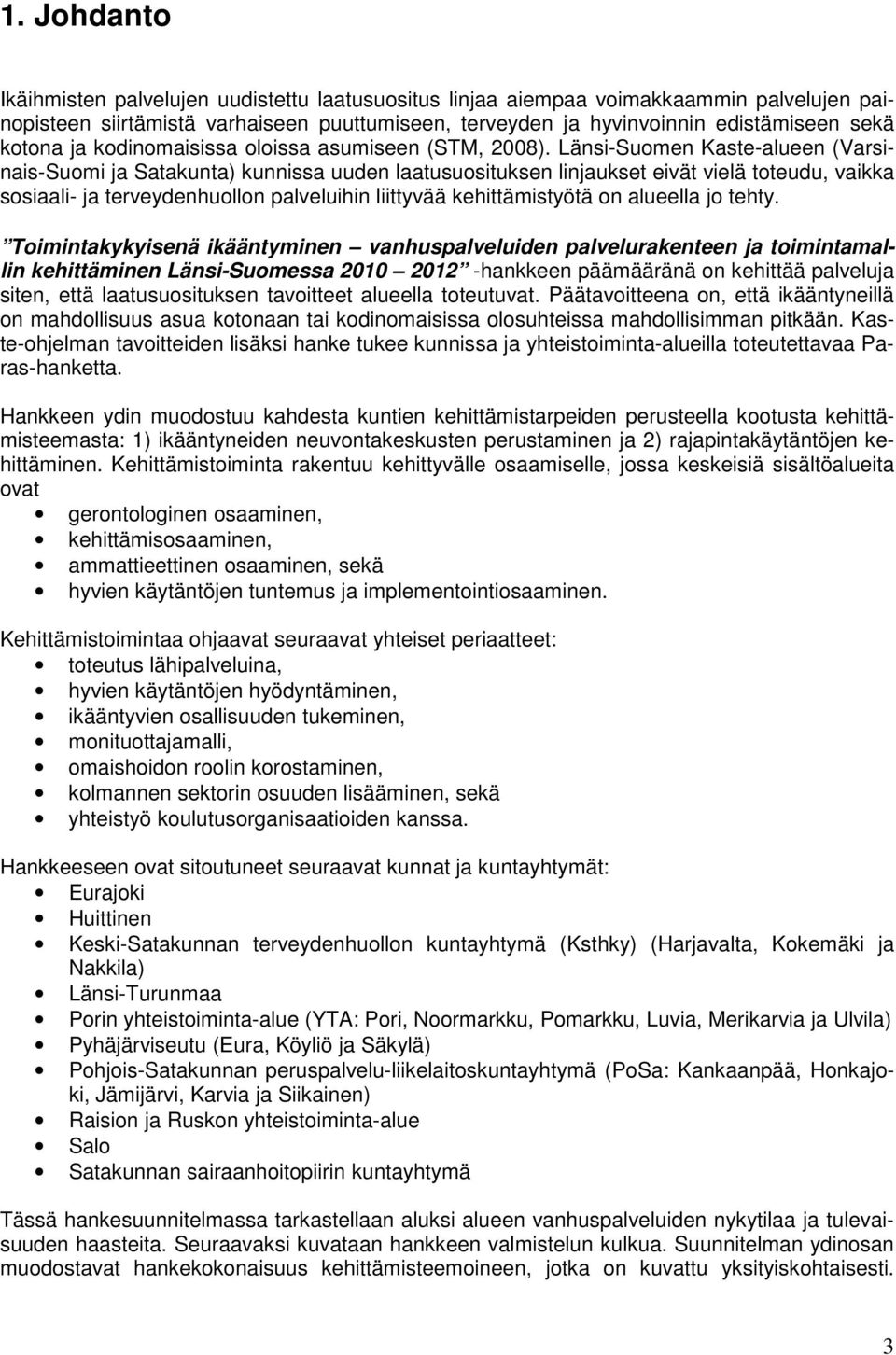 Länsi-Suomen Kaste-alueen (Varsinais-Suomi ja Satakunta) kunnissa uuden laatusuosituksen linjaukset eivät vielä toteudu, vaikka sosiaali- ja terveydenhuollon palveluihin liittyvää kehittämistyötä on