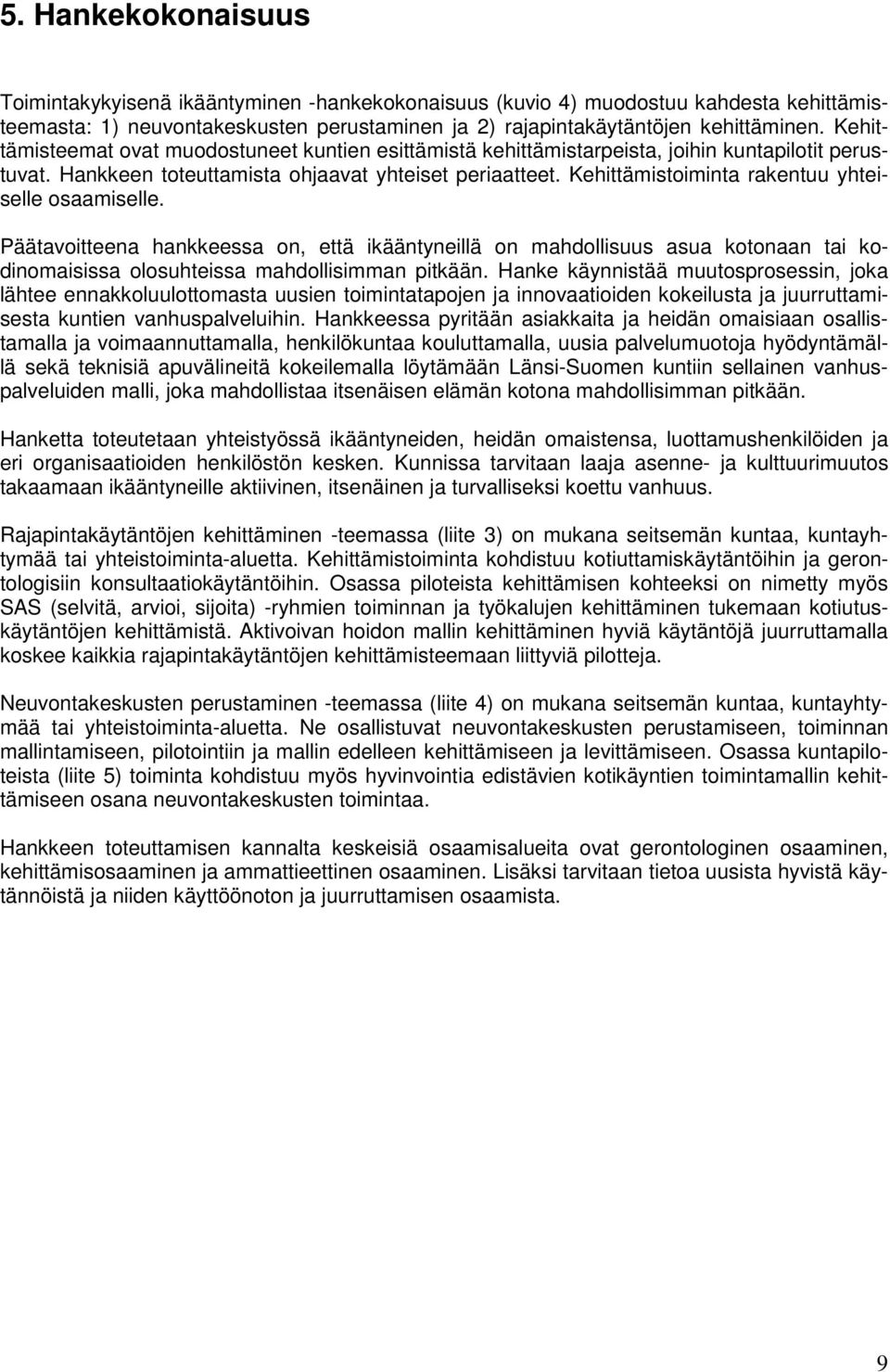 Kehittämistoiminta rakentuu yhteiselle osaamiselle. Päätavoitteena hankkeessa on, että ikääntyneillä on mahdollisuus asua kotonaan tai kodinomaisissa olosuhteissa mahdollisimman pitkään.