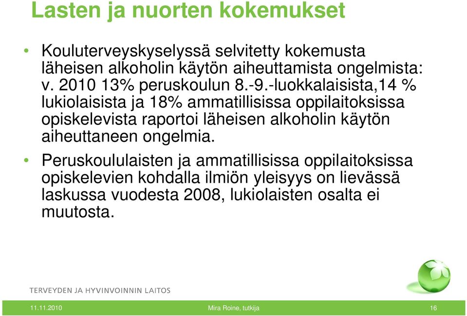 -luokkalaisista,14 % lukiolaisista ja 18% ammatillisissa oppilaitoksissa opiskelevista raportoi läheisen alkoholin käytön