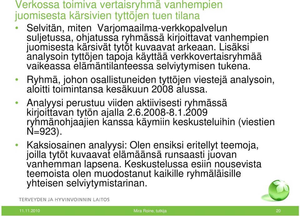 Ryhmä, johon osallistuneiden tyttöjen viestejä analysoin, aloitti toimintansa kesäkuun 2008 alussa. Analyysi perustuu viiden aktiivisesti ryhmässä kirjoittavan tytön ajalla 2.6.2008-8.1.