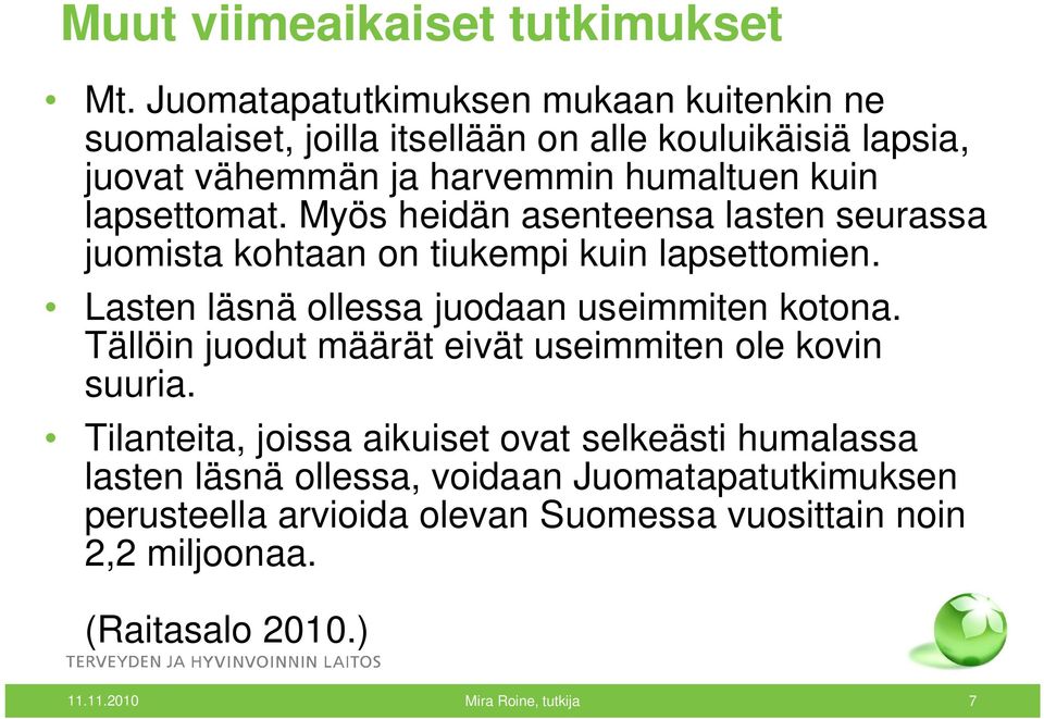 lapsettomat. Myös heidän asenteensa lasten seurassa juomista kohtaan on tiukempi kuin lapsettomien. Lasten läsnä ollessa juodaan useimmiten kotona.