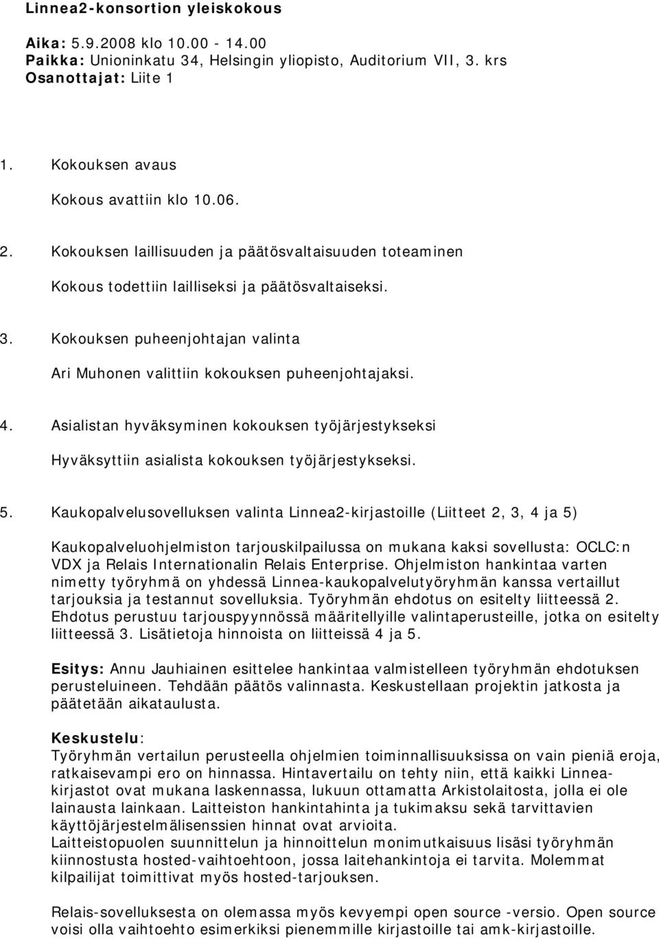 Asialistan hyväksyminen kokouksen työjärjestykseksi Hyväksyttiin asialista kokouksen työjärjestykseksi. 5.