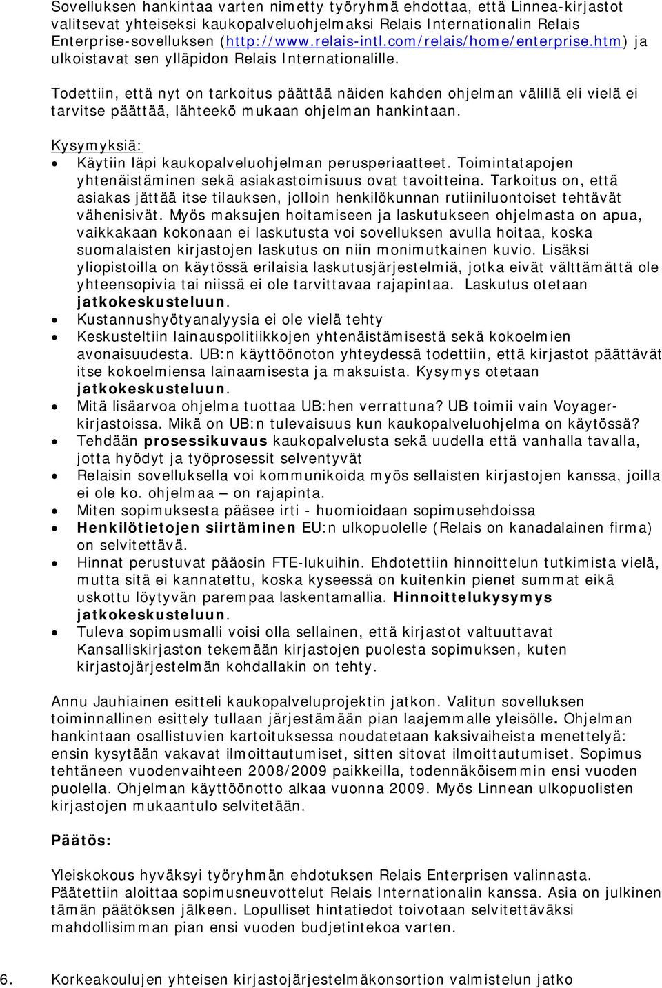 Todettiin, että nyt on tarkoitus päättää näiden kahden ohjelman välillä eli vielä ei tarvitse päättää, lähteekö mukaan ohjelman hankintaan.