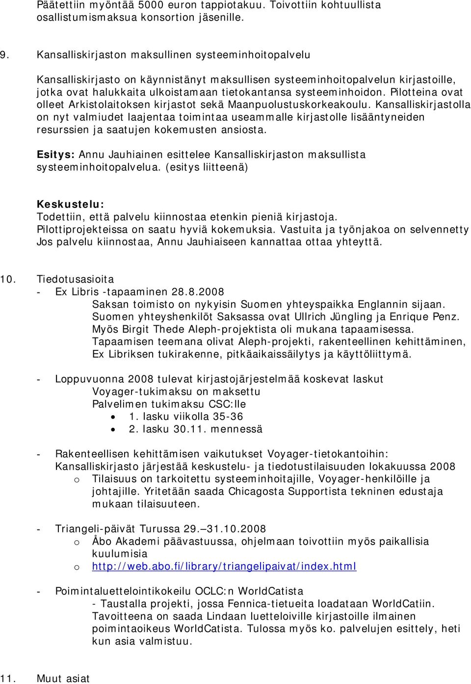 systeeminhoidon. Pilotteina ovat olleet Arkistolaitoksen kirjastot sekä Maanpuolustuskorkeakoulu.