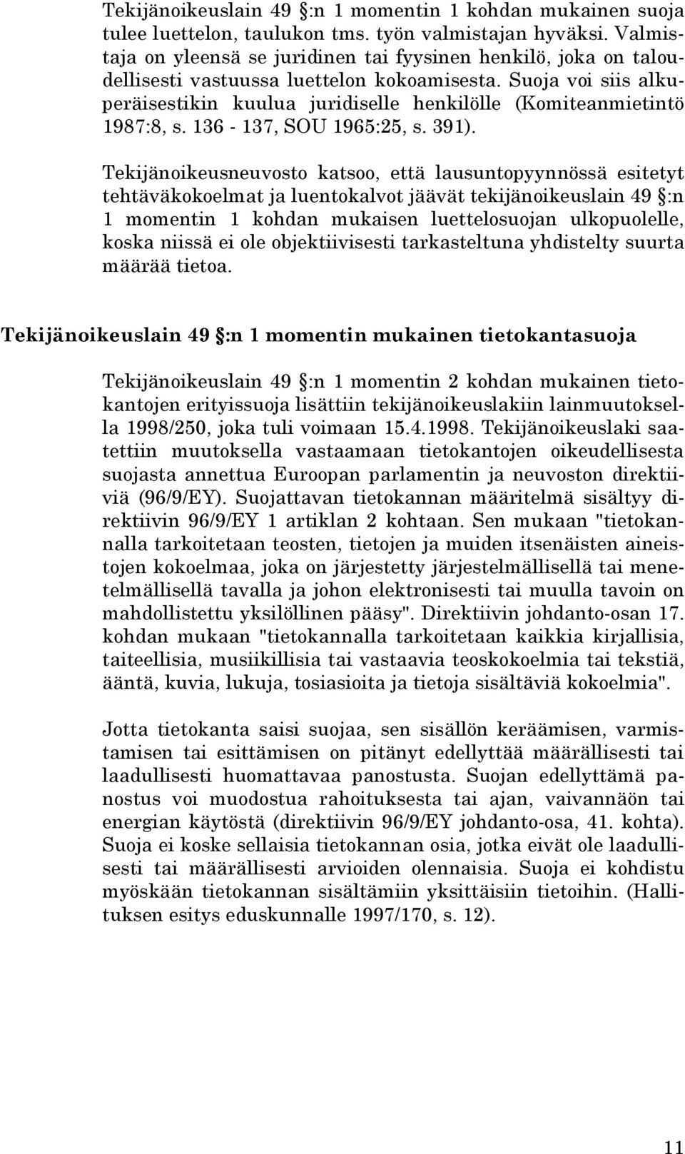 Suoja voi siis alkuperäisestikin kuulua juridiselle henkilölle (Komiteanmietintö 1987:8, s. 136-137, SOU 1965:25, s. 391).