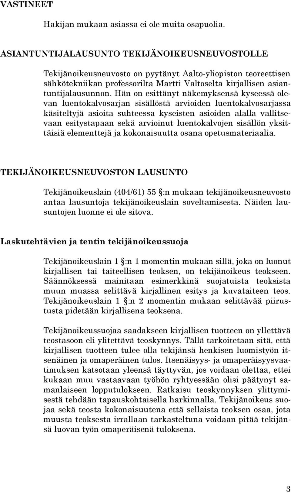 Hän on esittänyt näkemyksensä kyseessä olevan luentokalvosarjan sisällöstä arvioiden luentokalvosarjassa käsiteltyjä asioita suhteessa kyseisten asioiden alalla vallitsevaan esitystapaan sekä