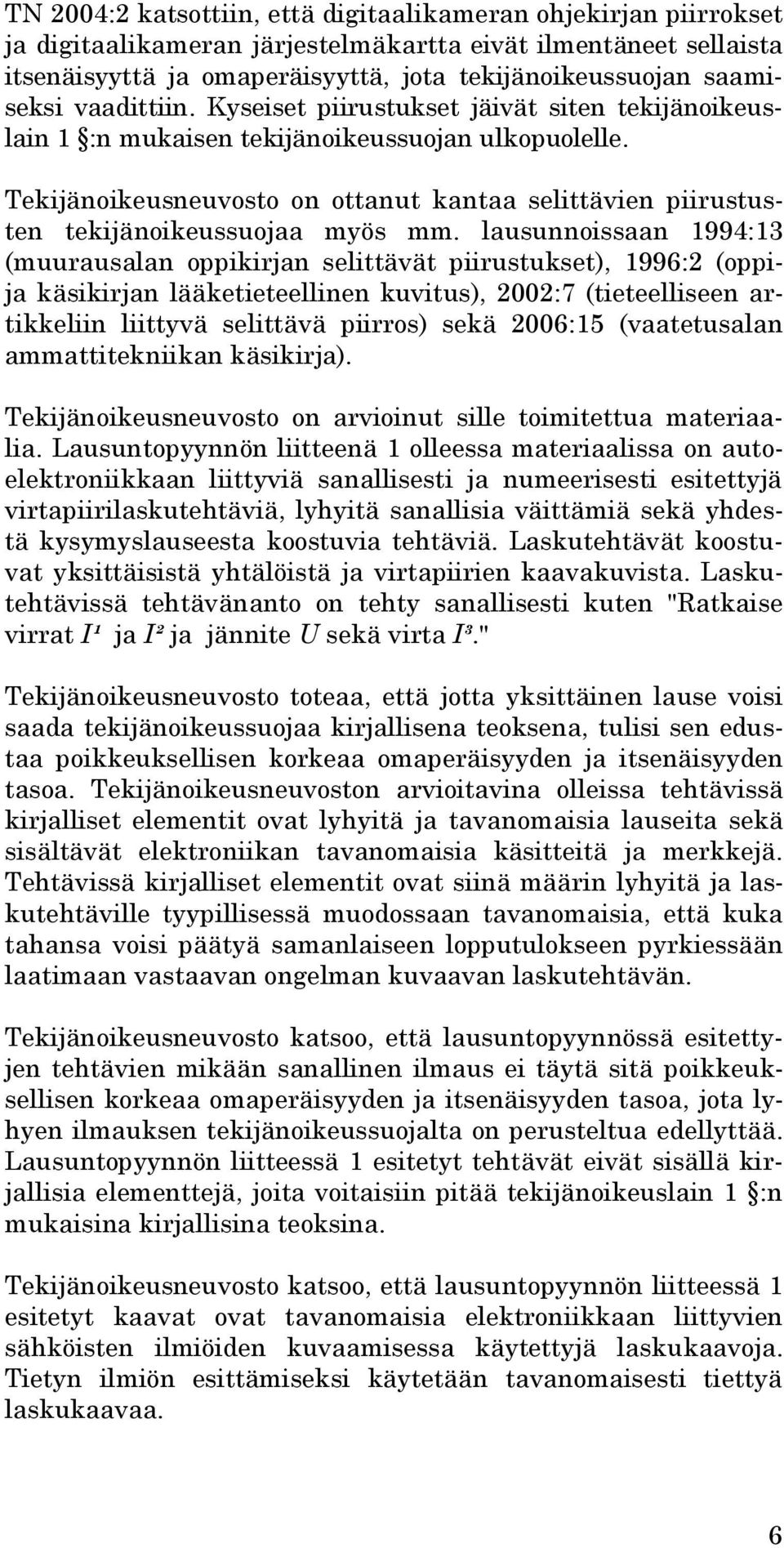Tekijänoikeusneuvosto on ottanut kantaa selittävien piirustusten tekijänoikeussuojaa myös mm.