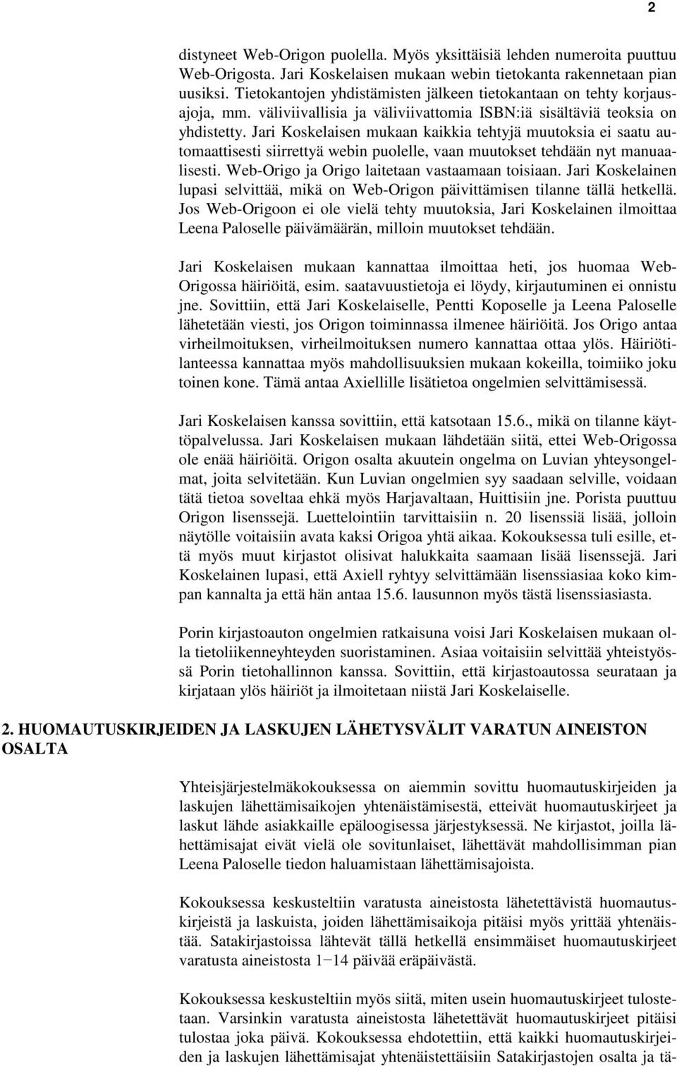 Jari Koskelaisen mukaan kaikkia tehtyjä muutoksia ei saatu automaattisesti siirrettyä webin puolelle, vaan muutokset tehdään nyt manuaalisesti. Web-Origo ja Origo laitetaan vastaamaan toisiaan.