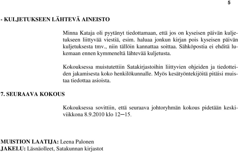 Kokouksessa muistutettiin Satakirjastoihin liittyvien ohjeiden ja tiedotteiden jakamisesta koko henkilökunnalle.