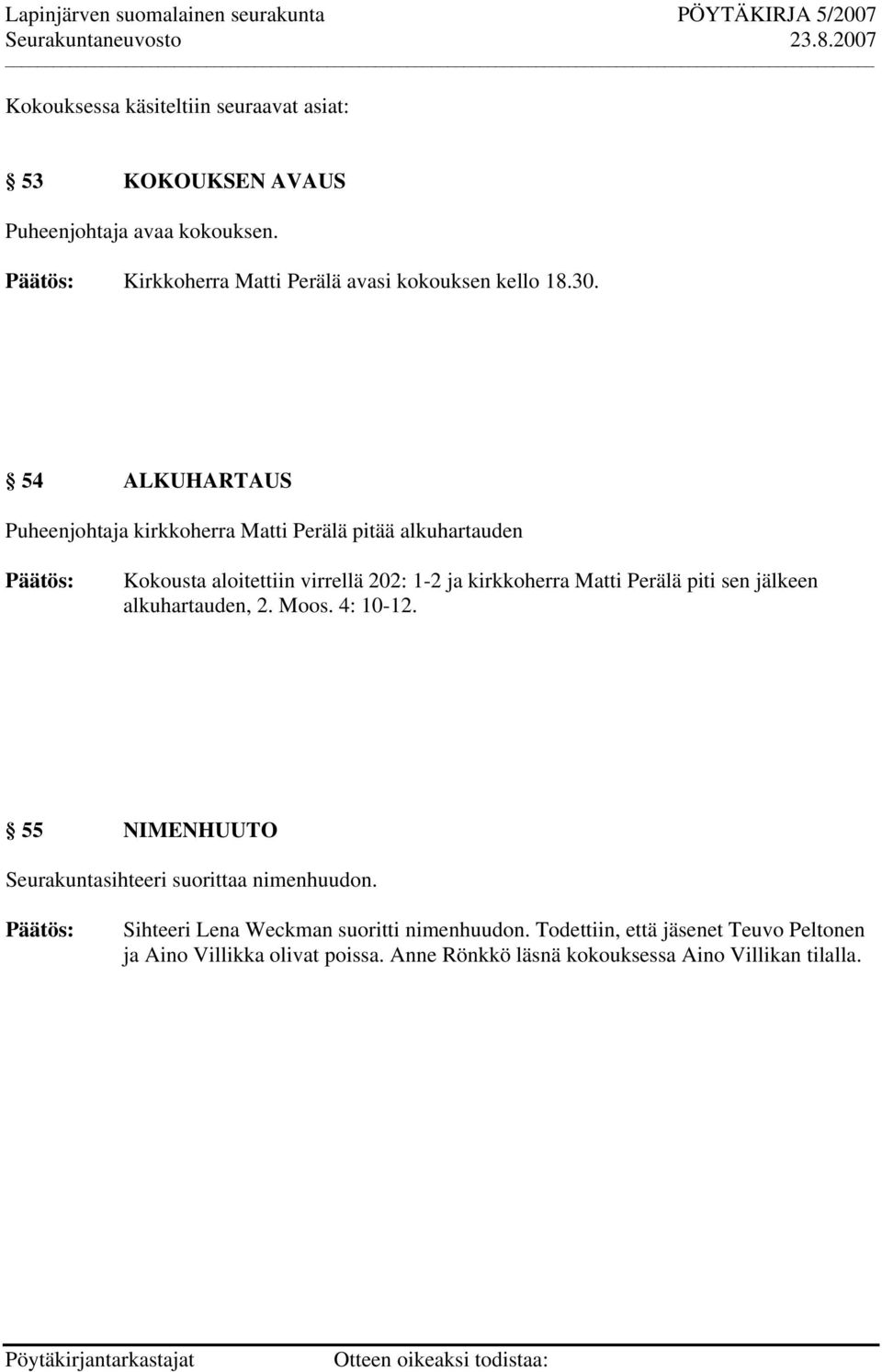 Perälä piti sen jälkeen alkuhartauden, 2. Moos. 4: 10-12. 55 NIMENHUUTO Seurakuntasihteeri suorittaa nimenhuudon.