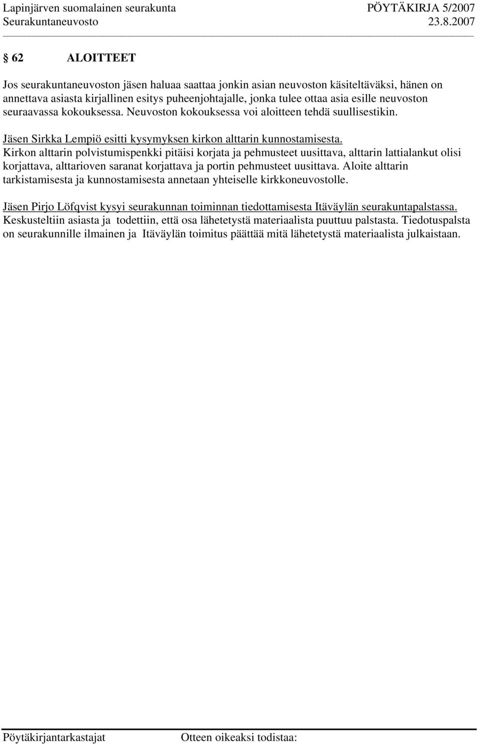 Kirkon alttarin polvistumispenkki pitäisi korjata ja pehmusteet uusittava, alttarin lattialankut olisi korjattava, alttarioven saranat korjattava ja portin pehmusteet uusittava.