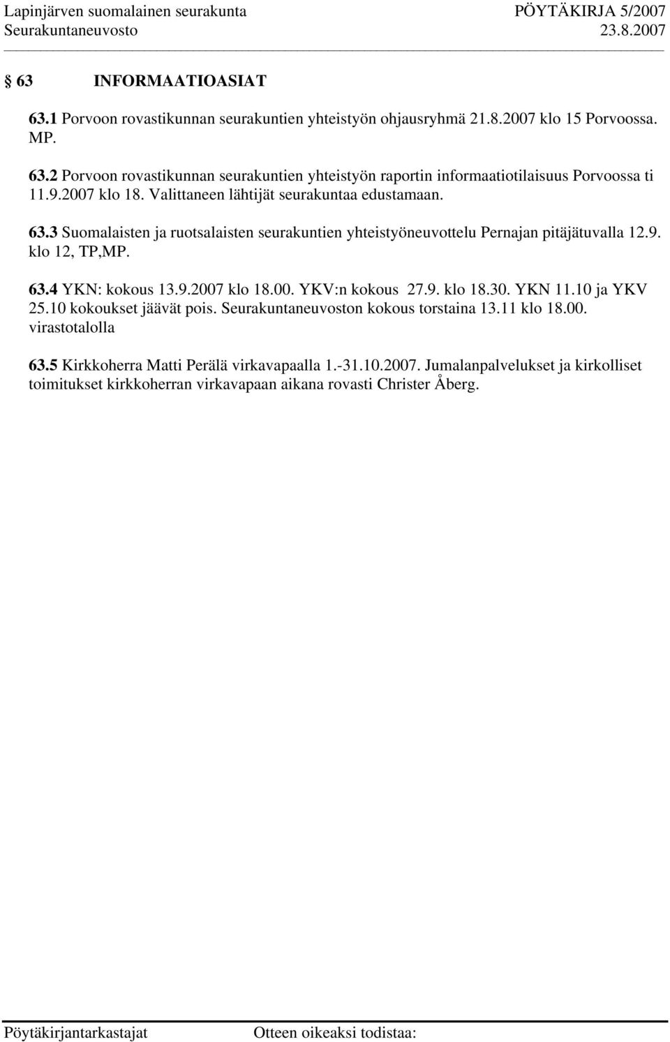 9.2007 klo 18.00. YKV:n kokous 27.9. klo 18.30. YKN 11.10 ja YKV 25.10 kokoukset jäävät pois. Seurakuntaneuvoston kokous torstaina 13.11 klo 18.00. virastotalolla 63.