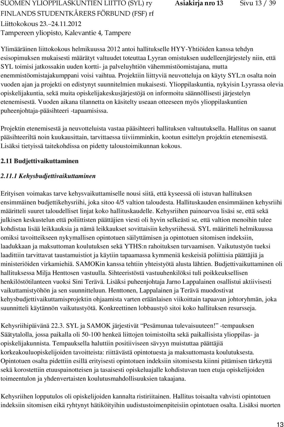 Projektiin liittyviä neuvotteluja on käyty SYL:n osalta noin vuoden ajan ja projekti on edistynyt suunnitelmien mukaisesti.
