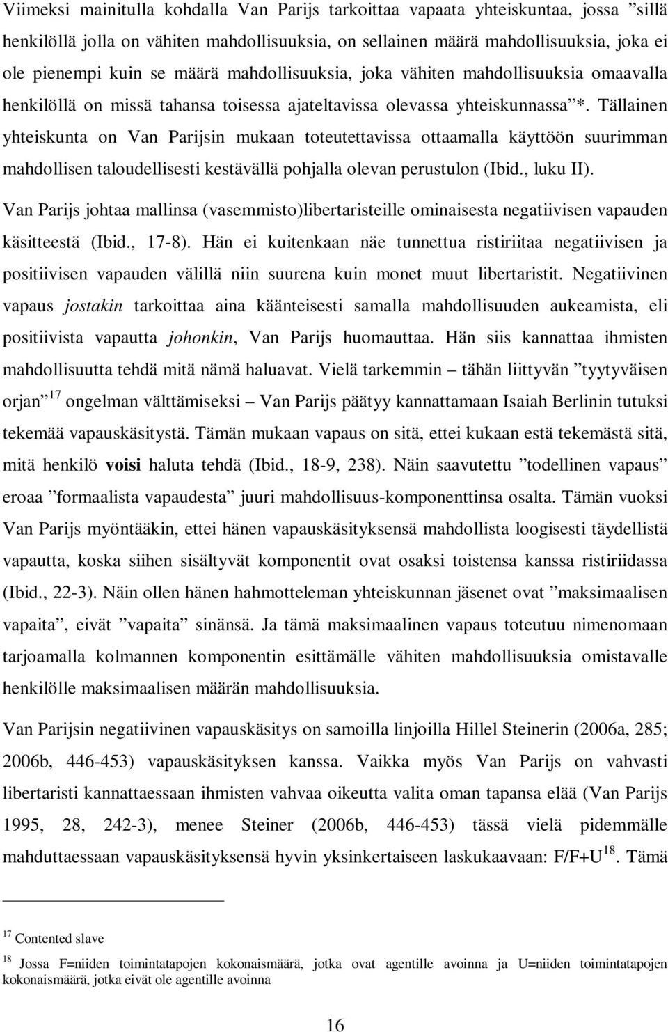 Tällainen yhteiskunta on Van Parijsin mukaan toteutettavissa ottaamalla käyttöön suurimman mahdollisen taloudellisesti kestävällä pohjalla olevan perustulon (Ibid., luku II).