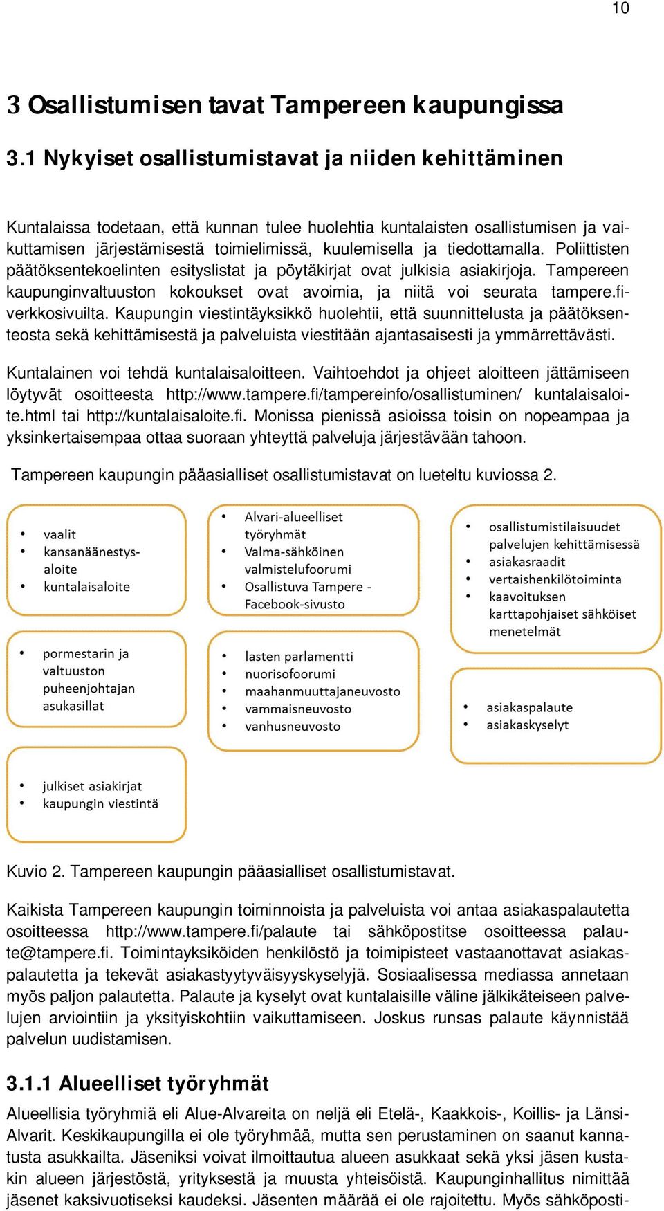 tiedottamalla. Poliittisten päätöksentekoelinten esityslistat ja pöytäkirjat ovat julkisia asiakirjoja. Tampereen kaupunginvaltuuston kokoukset ovat avoimia, ja niitä voi seurata tampere.