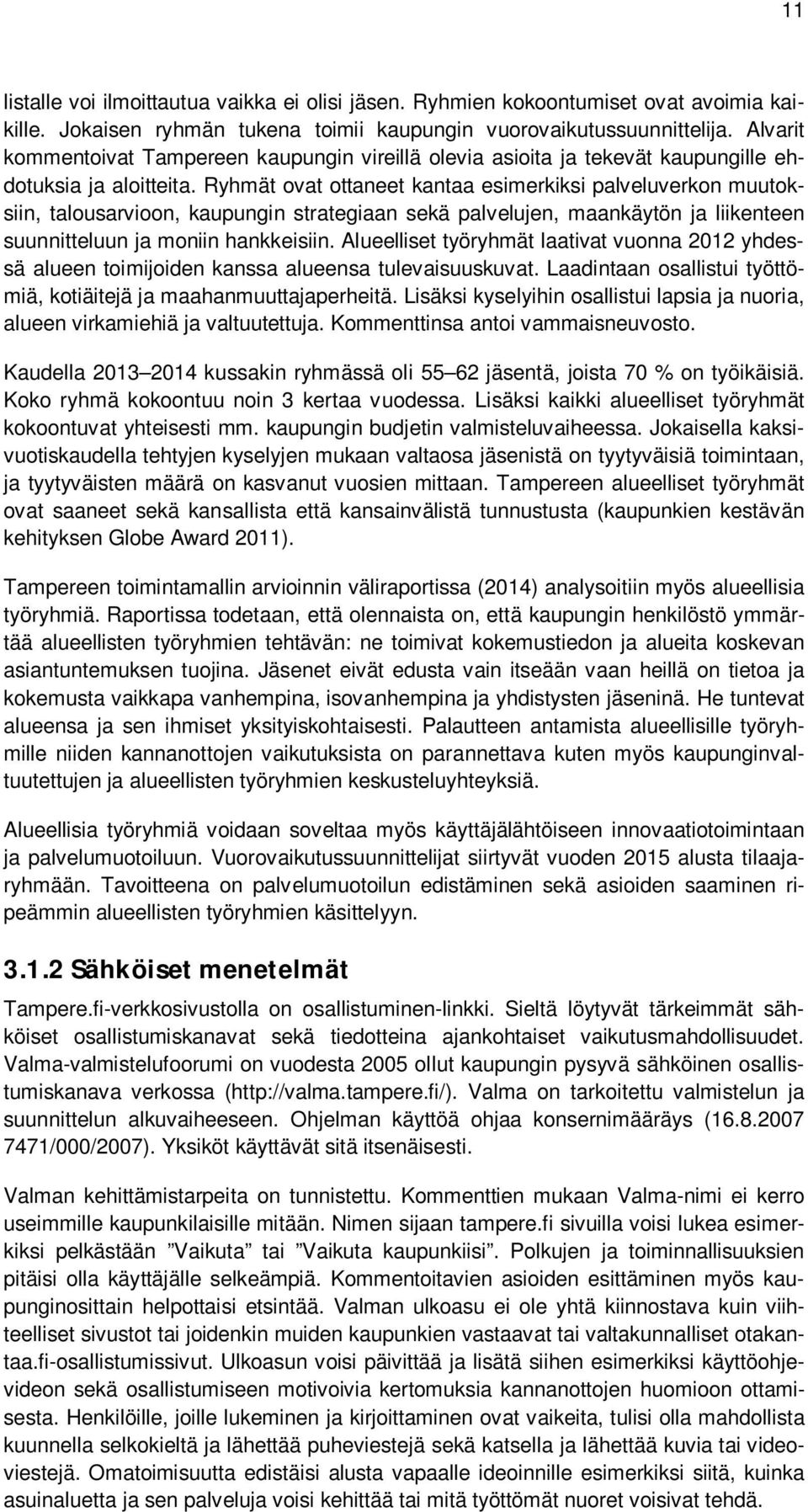 Ryhmät ovat ottaneet kantaa esimerkiksi palveluverkon muutoksiin, talousarvioon, kaupungin strategiaan sekä palvelujen, maankäytön ja liikenteen suunnitteluun ja moniin hankkeisiin.