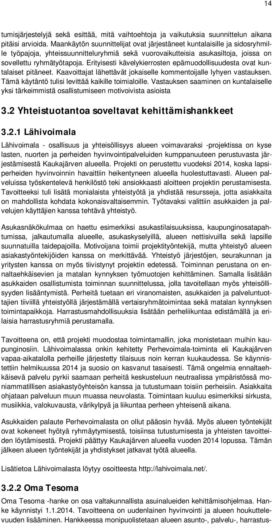 Erityisesti kävelykierrosten epämuodollisuudesta ovat kuntalaiset pitäneet. Kaavoittajat lähettävät jokaiselle kommentoijalle lyhyen vastauksen. Tämä käytäntö tulisi levittää kaikille toimialoille.