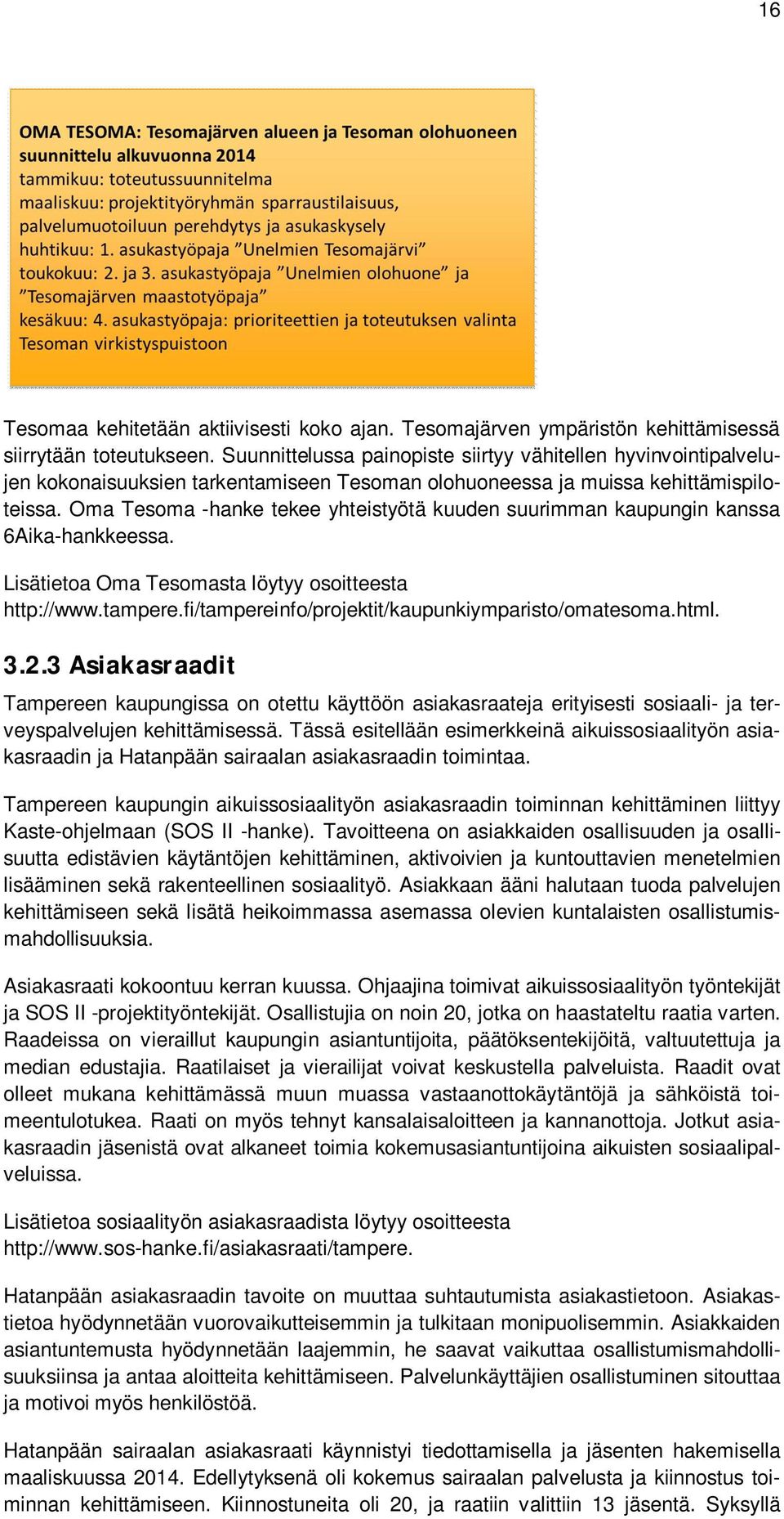 Oma Tesoma -hanke tekee yhteistyötä kuuden suurimman kaupungin kanssa 6Aika-hankkeessa. Lisätietoa Oma Tesomasta löytyy osoitteesta http://www.tampere.