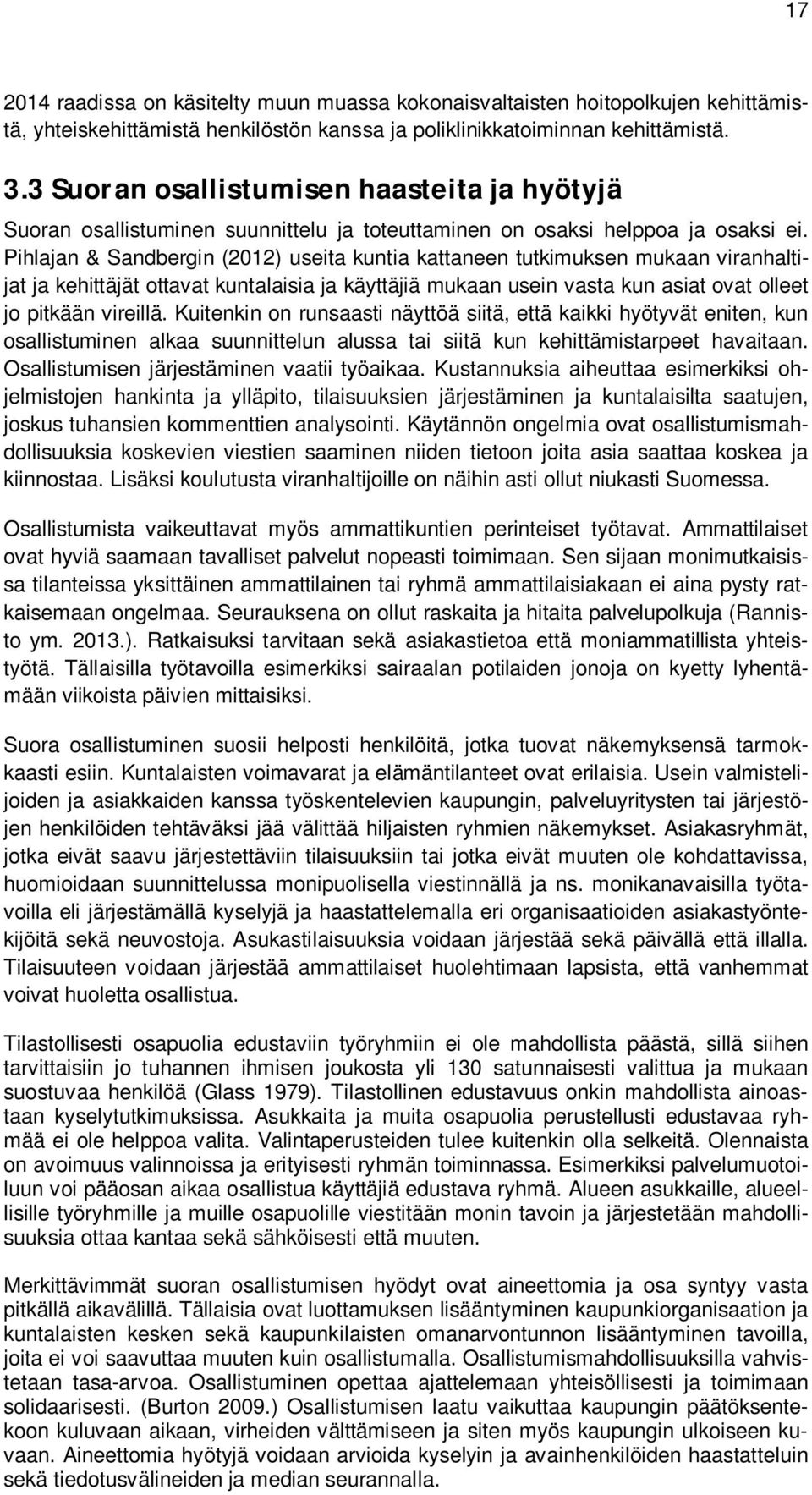 Pihlajan & Sandbergin (2012) useita kuntia kattaneen tutkimuksen mukaan viranhaltijat ja kehittäjät ottavat kuntalaisia ja käyttäjiä mukaan usein vasta kun asiat ovat olleet jo pitkään vireillä.