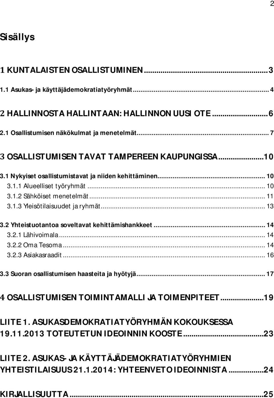 .. 13 3.2 Yhteistuotantoa soveltavat kehittämishankkeet... 14 3.2.1 Lähivoimala... 14 3.2.2 Oma Tesoma... 14 3.2.3 Asiakasraadit... 16 3.3 Suoran osallistumisen haasteita ja hyötyjä.