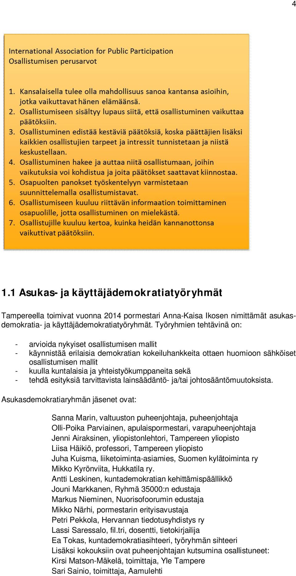 yhteistyökumppaneita sekä - tehdä esityksiä tarvittavista lainsäädäntö- ja/tai johtosääntömuutoksista.