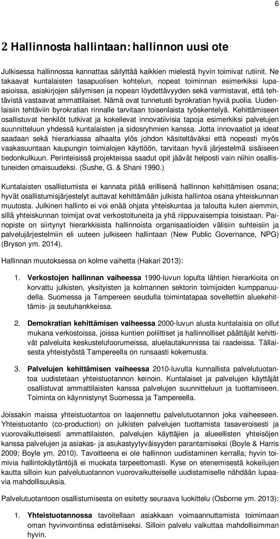 Nämä ovat tunnetusti byrokratian hyviä puolia. Uudenlaisiin tehtäviin byrokratian rinnalle tarvitaan toisenlaista työskentelyä.