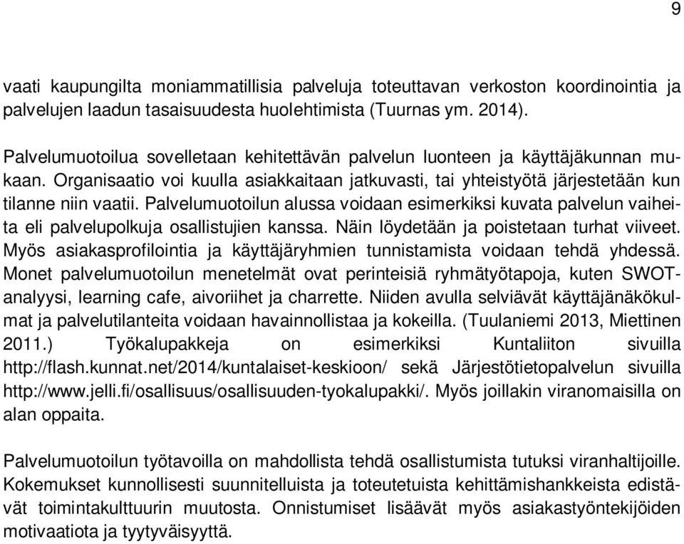 Palvelumuotoilun alussa voidaan esimerkiksi kuvata palvelun vaiheita eli palvelupolkuja osallistujien kanssa. Näin löydetään ja poistetaan turhat viiveet.