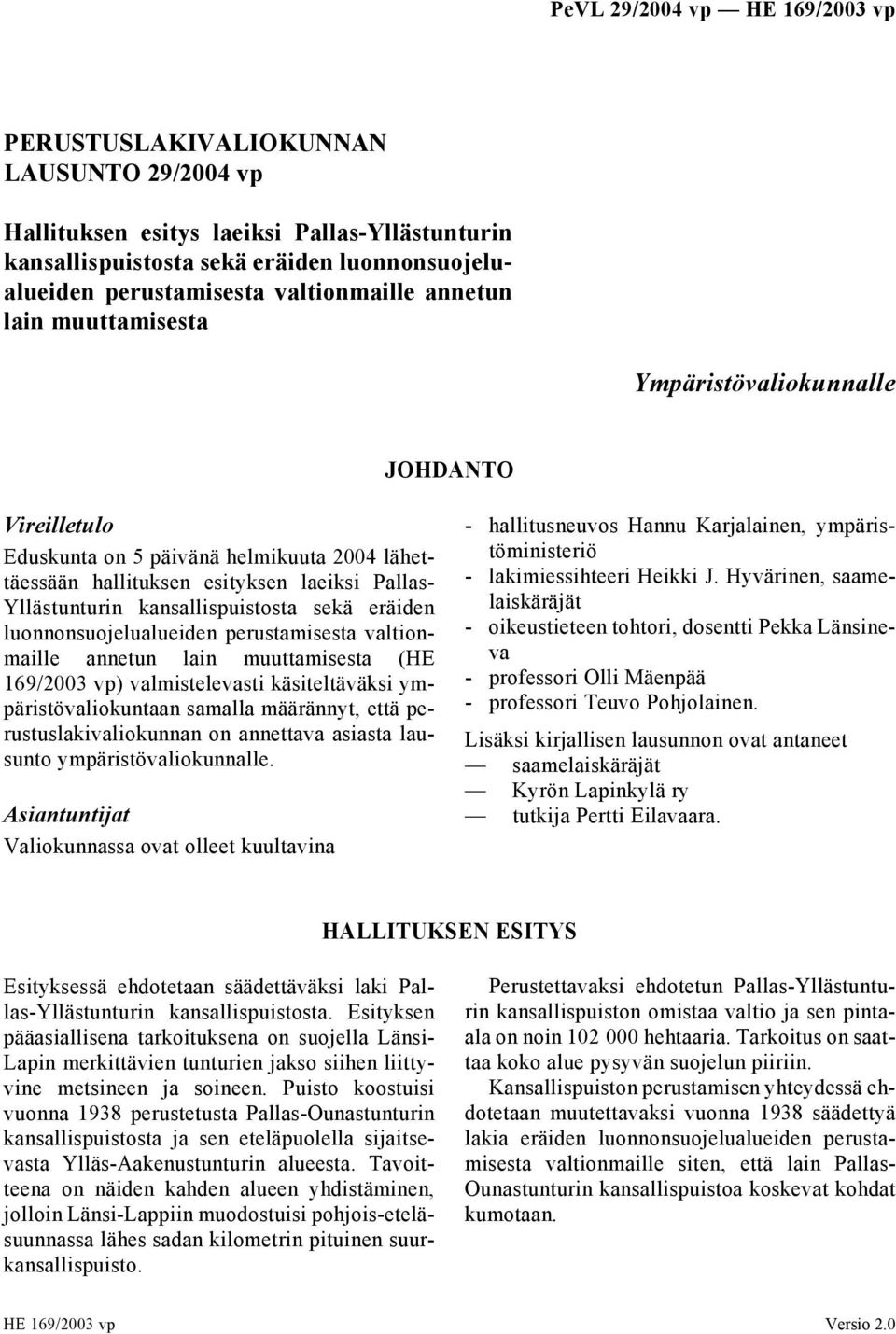 luonnonsuojelualueiden perustamisesta valtionmaille annetun lain muuttamisesta (HE 169/2003 vp) valmistelevasti käsiteltäväksi ympäristövaliokuntaan samalla määrännyt, että perustuslakivaliokunnan on
