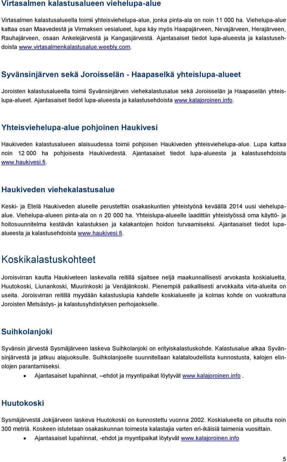 Ajantasaiset tiedot lupa-alueesta ja kalastusehdoista www.virtasalmenkalastusalue.weebly.com.