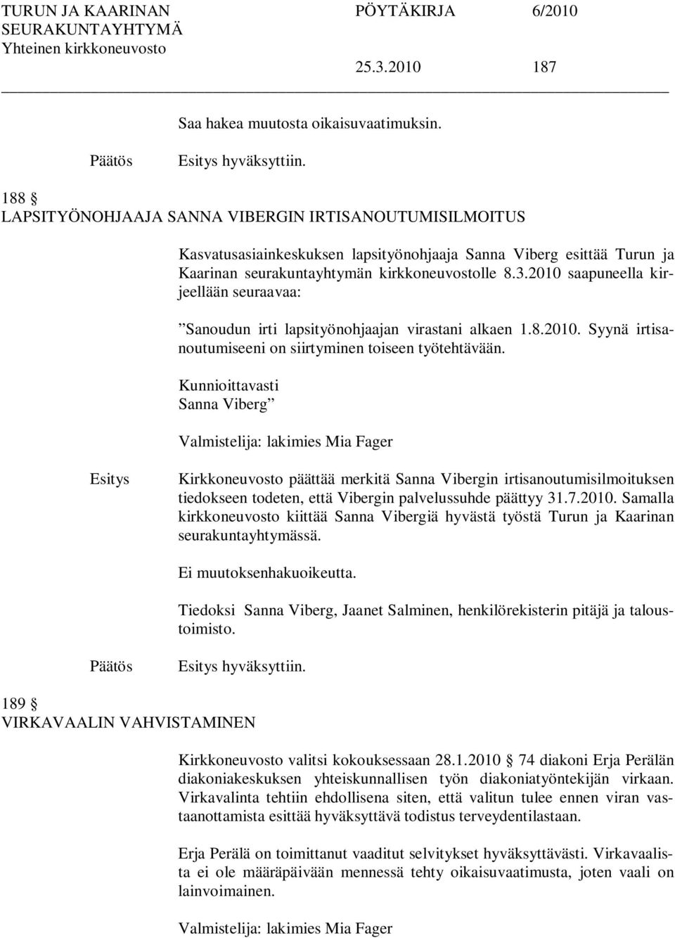 2010 saapuneella kirjeellään seuraavaa: Sanoudun irti lapsityönohjaajan virastani alkaen 1.8.2010. Syynä irtisanoutumiseeni on siirtyminen toiseen työtehtävään.