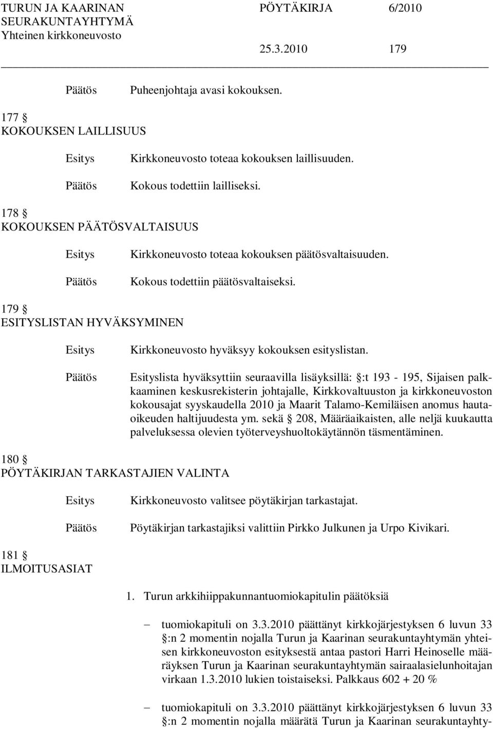 lista hyväksyttiin seuraavilla lisäyksillä: :t 193-195, Sijaisen palkkaaminen keskusrekisterin johtajalle, Kirkkovaltuuston ja kirkkoneuvoston kokousajat syyskaudella 2010 ja Maarit Talamo-Kemiläisen