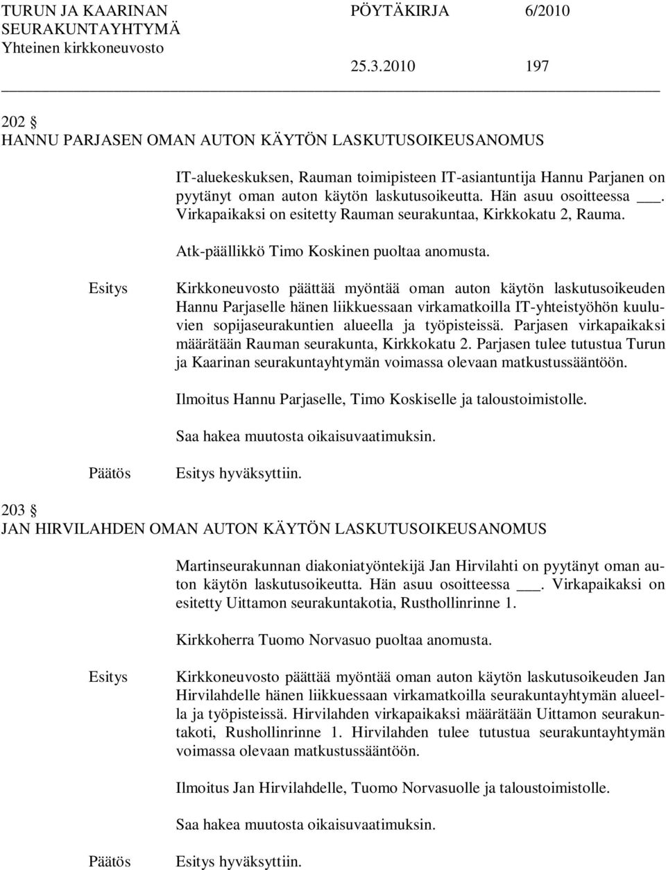 Kirkkoneuvosto päättää myöntää oman auton käytön laskutusoikeuden Hannu Parjaselle hänen liikkuessaan virkamatkoilla IT-yhteistyöhön kuuluvien sopijaseurakuntien alueella ja työpisteissä.