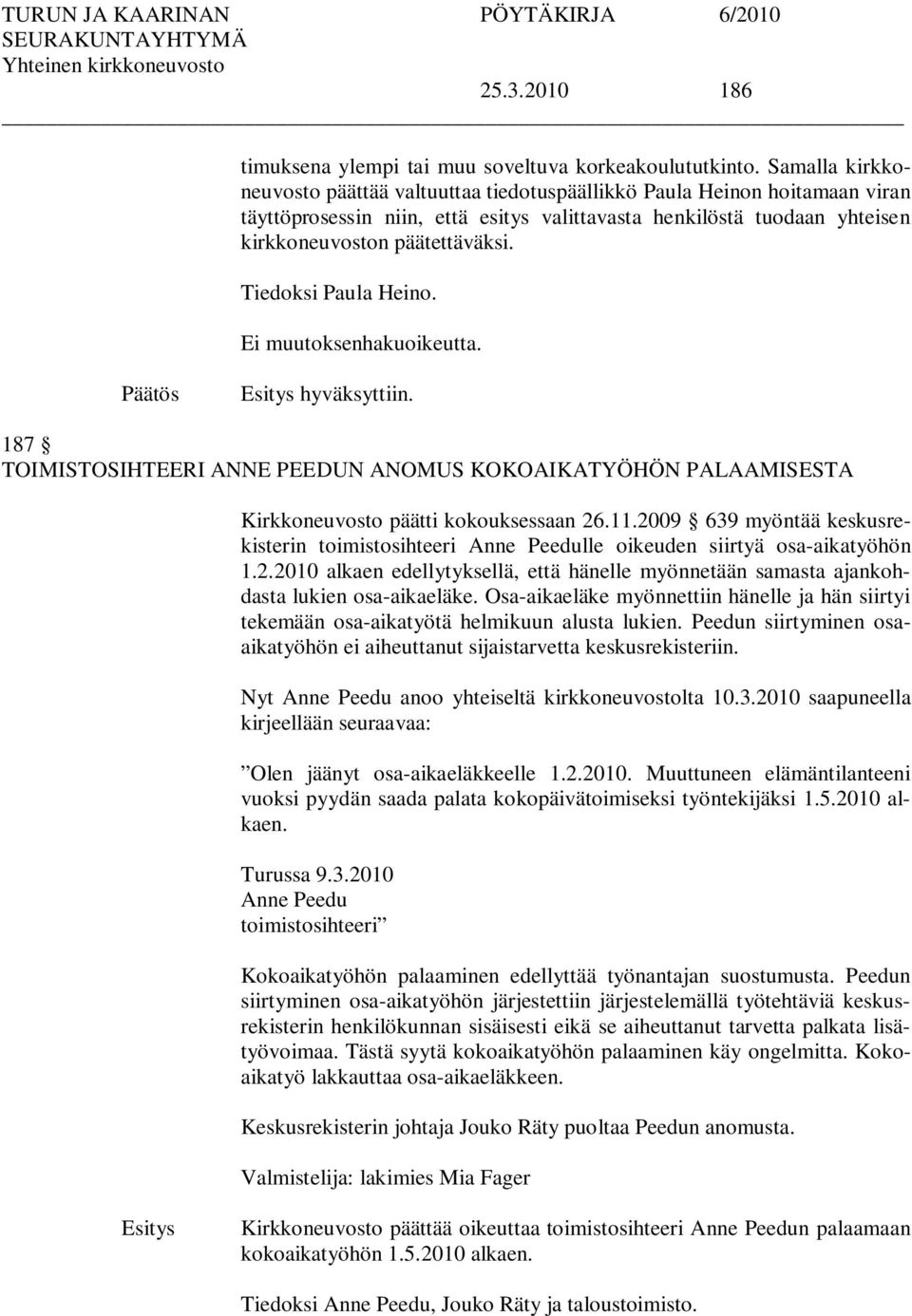 Tiedoksi Paula Heino. Ei muutoksenhakuoikeutta. hyväksyttiin. 187 TOIMISTOSIHTEERI ANNE PEEDUN ANOMUS KOKOAIKATYÖHÖN PALAAMISESTA Kirkkoneuvosto päätti kokouksessaan 26.11.