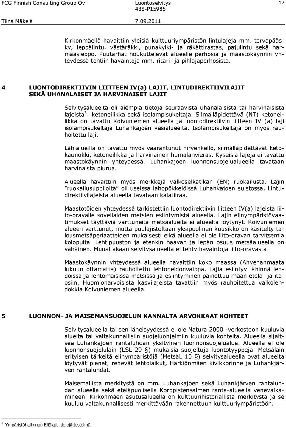 4 LUONTODIREKTIIVIN LIITTEEN IV(a) LAJIT, LINTUDIREKTIIVILAJIT SEKÄ UHANALAISET JA HARVINAISET LAJIT Selvitysalueelta oli aiempia tietoja seuraavista uhanalaisista tai harvinaisista lajeista 3 :