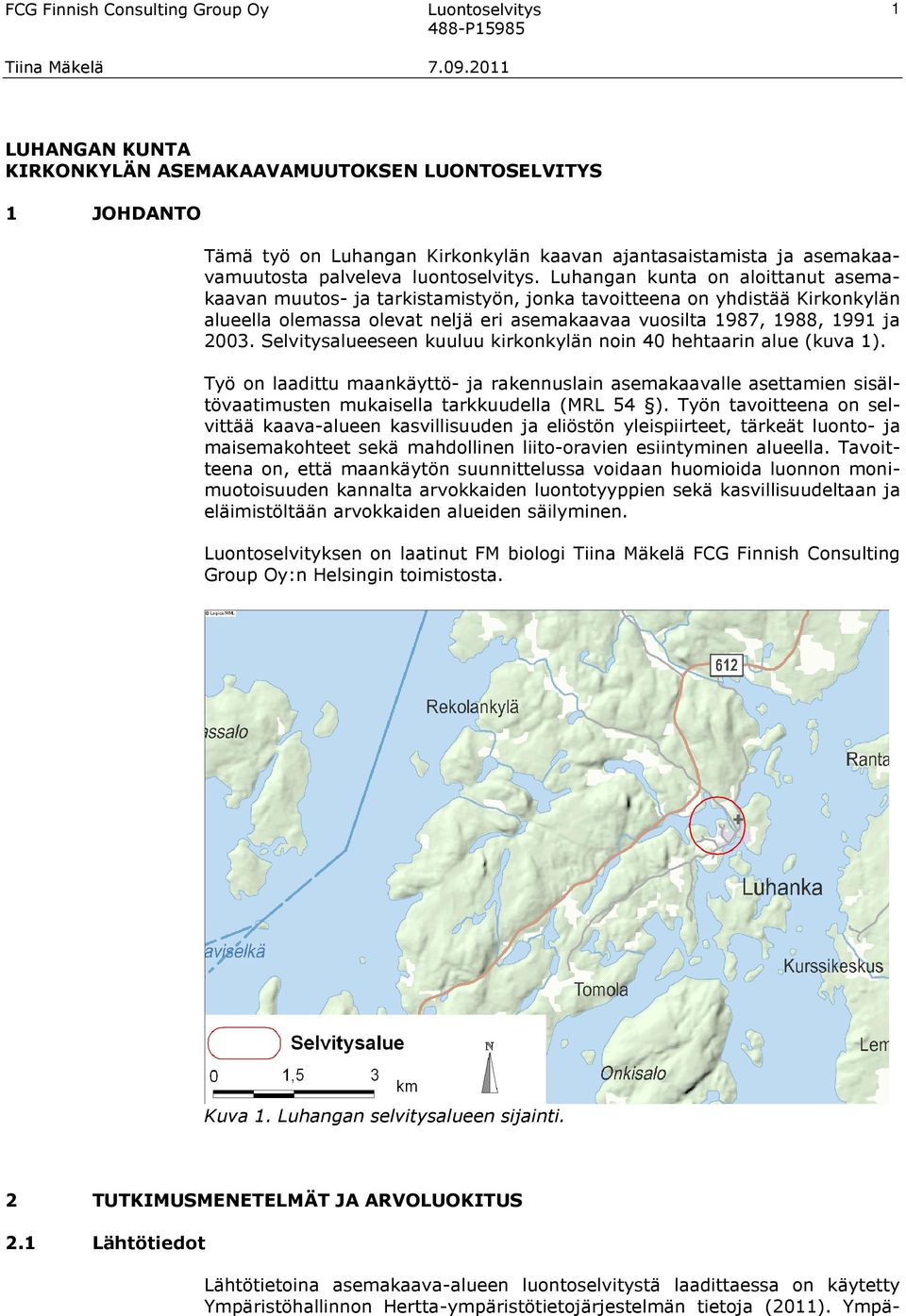 Selvitysalueeseen kuuluu kirkonkylän noin 40 hehtaarin alue (kuva 1). Työ on laadittu maankäyttö- ja rakennuslain asemakaavalle asettamien sisältövaatimusten mukaisella tarkkuudella (MRL 54 ).