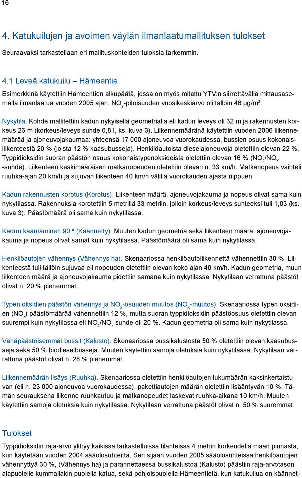 kuva 3). Liikennemääränä käytettiin vuoden 2006 liikennemäärää ja ajoneuvojakaumaa: yhteensä 17 000 ajoneuvoa vuorokaudessa, bussien osuus kokonaisliikenteestä 20 % (joista 12 % kaasubusseja).