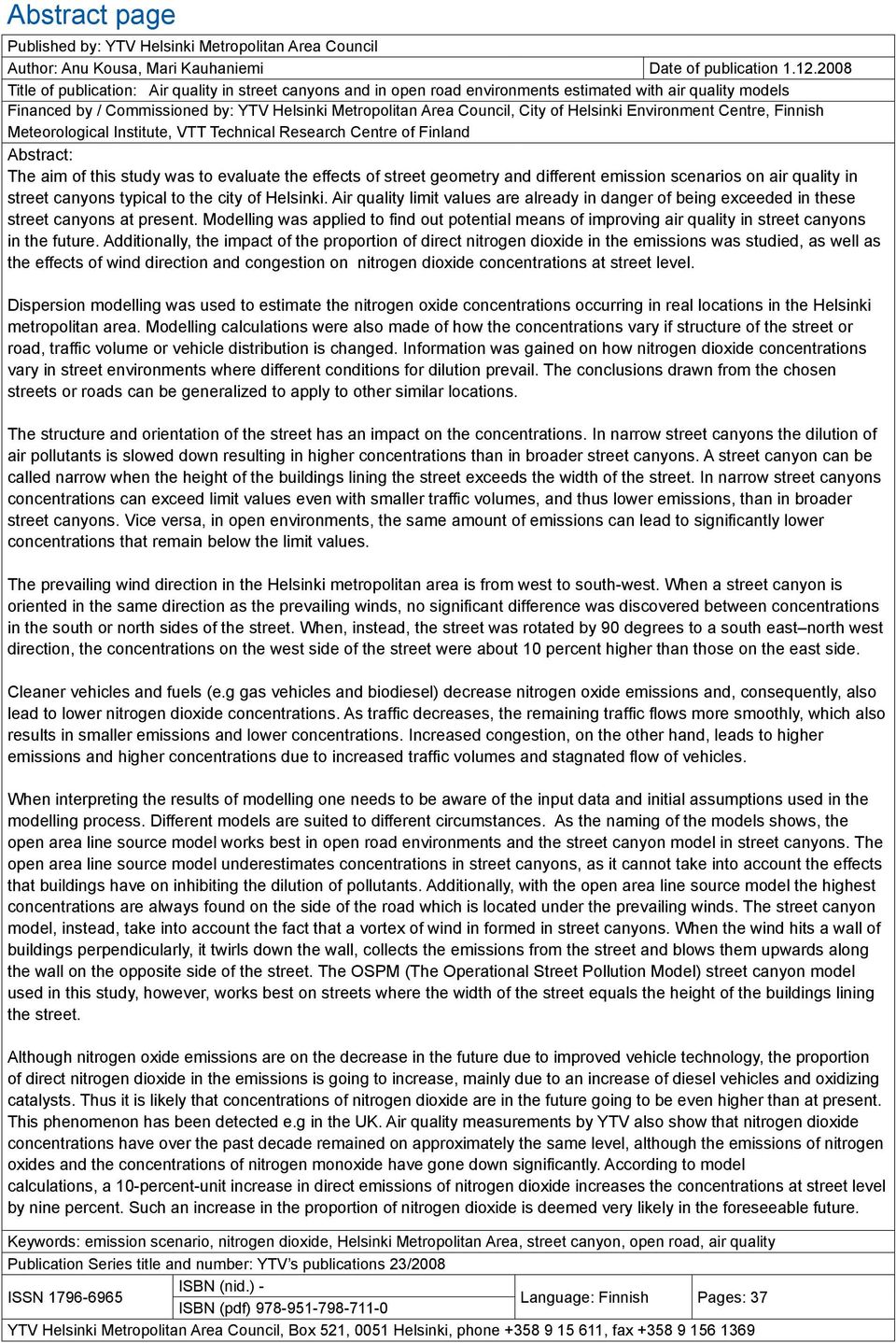 Helsinki Environment Centre, Finnish Meteorological Institute, VTT Technical Research Centre of Finland Abstract: The aim of this study was to evaluate the effects of street geometry and different