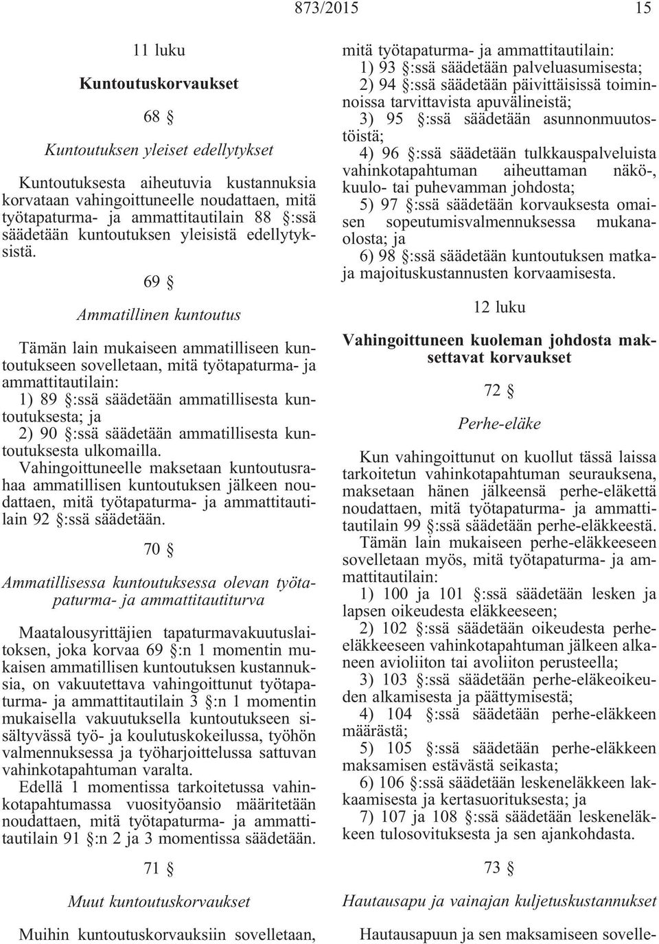 69 Ammatillinen kuntoutus Tämän lain mukaiseen ammatilliseen kuntoutukseen sovelletaan, mitä työtapaturma- ja ammattitautilain: 1) 89 :ssä säädetään ammatillisesta kuntoutuksesta; ja 2) 90 :ssä