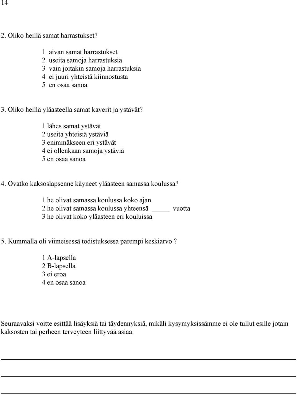 Ovatko kaksoslapsenne käyneet yläasteen samassa koulussa? 1 he olivat samassa koulussa koko ajan 2 he olivat samassa koulussa yhteensä vuotta 3 he olivat koko yläasteen eri kouluissa 5.